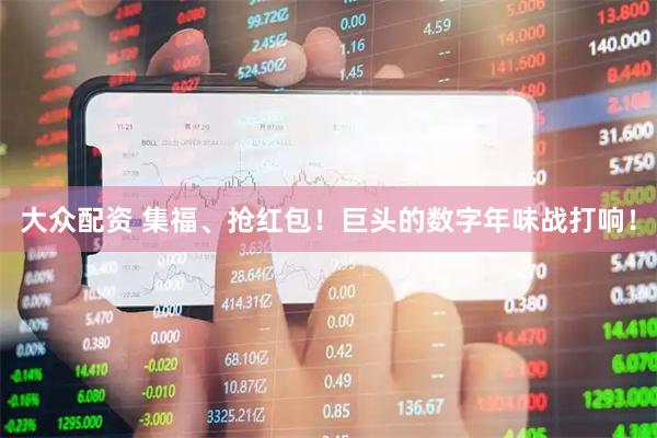 大众配资 集福、抢红包！巨头的数字年味战打响！