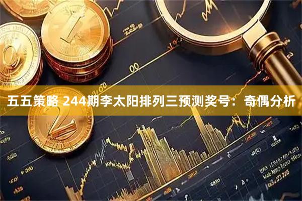 五五策略 244期李太阳排列三预测奖号：奇偶分析