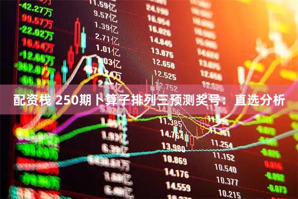 配资栈 250期卜算子排列三预测奖号：直选分析