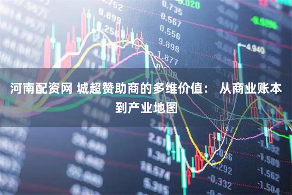 河南配资网 城超赞助商的多维价值： 从商业账本到产业地图