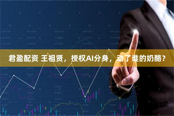 君盈配资 王祖贤,授权AI分身,动了谁的奶酪?